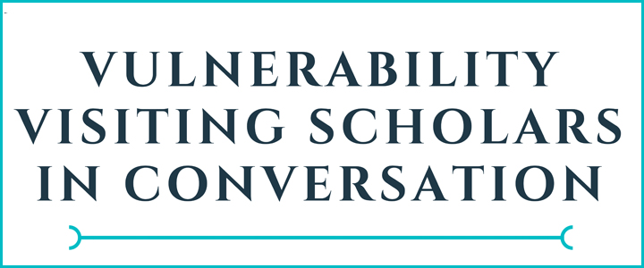 Vulnerability Visiting Scholars in Conversation